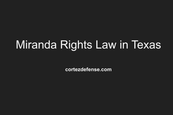 Miranda Rights Criminal Defense in Texas.
