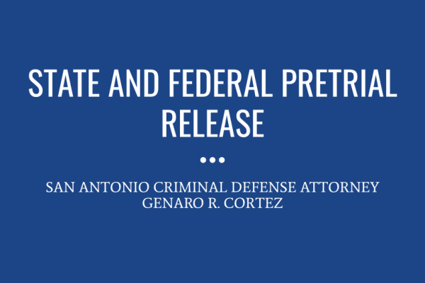 San Antonio State and Federal Pretrial Release. San Antonio Criminal Defense Attorney Genaro Cortez.